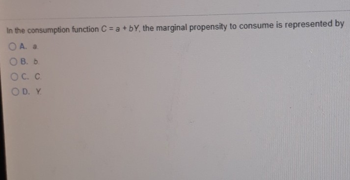 Solved In The Consumption Function C = A + BY, The Marginal | Chegg.com