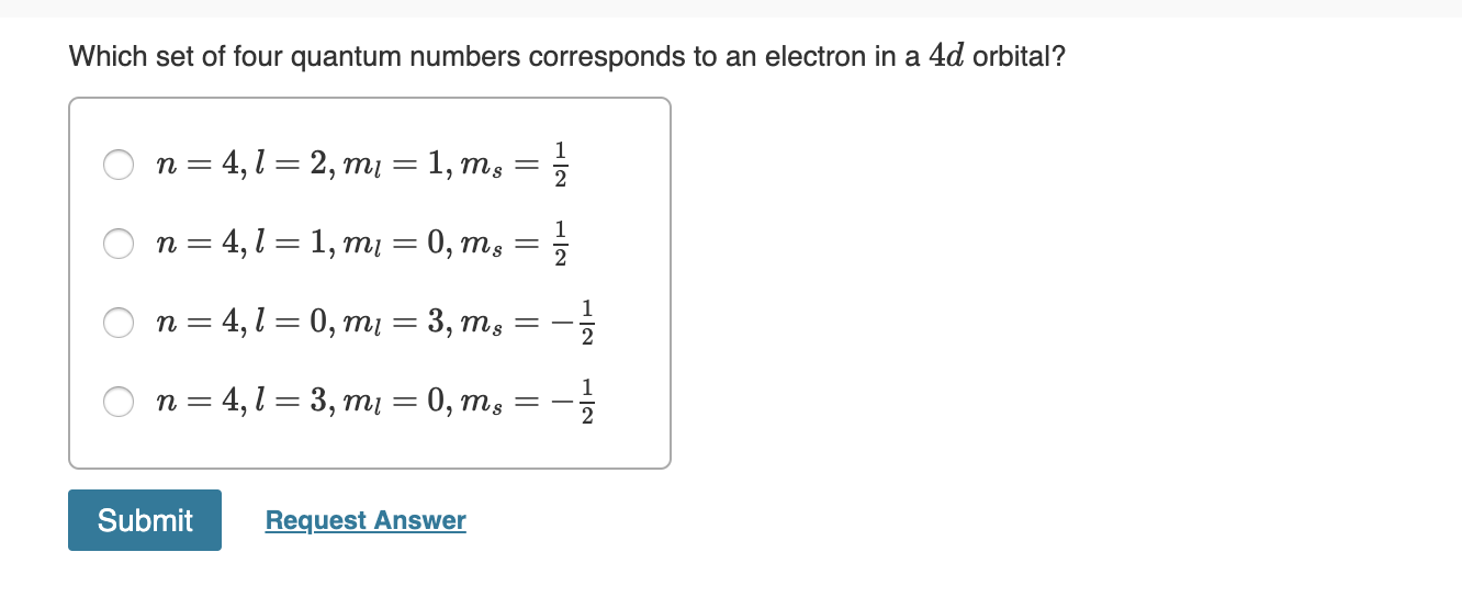 Which set of four quantum numbers corresponds to an electron in a 4d orbital? O n= 4,1 = 2, mi = 1, m, = O n=4,1=1, mı = 0, m