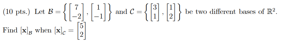 Solved (10 pts.) Let B={[7−2],[1−1]} and C={[31],[12]} be | Chegg.com