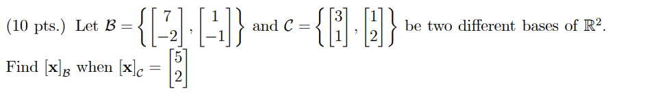 Solved (10 Pts.) Let B={[7−2],[1−1]} And C={[31],[12]} Be | Chegg.com