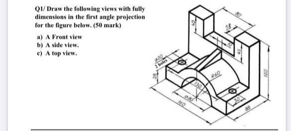 Solved Q1/Draw the following views with fully dimensions in | Chegg.com