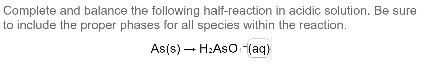 Complete and balance the following half-reaction in acidic solution. Be sure to include the proper phases for all species wit