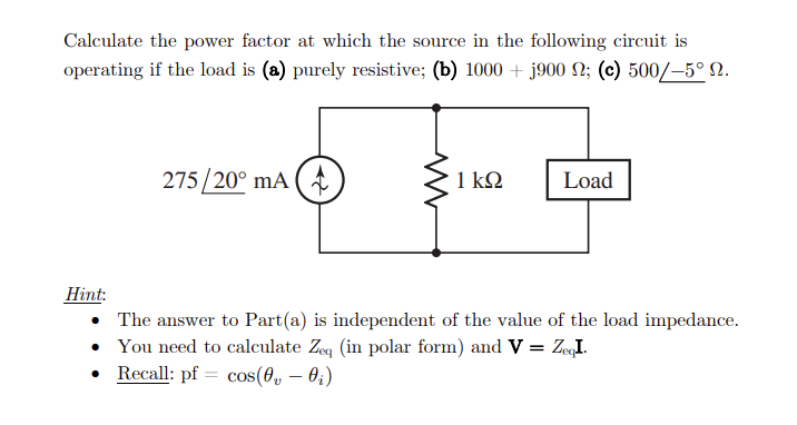 Calculate the power factor at which the source in the following circuit is operating if the load is (a) purely resistive;
(b)