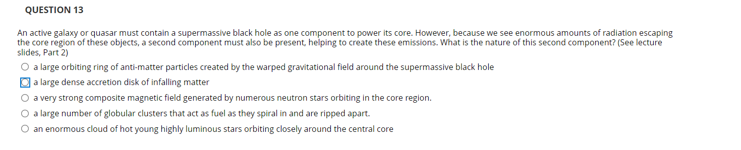 Solved QUESTION 13 An active galaxy or quasar must contain a | Chegg.com