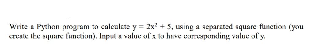 Solved Write a Python program to calculate y = 2x2 + 5, | Chegg.com