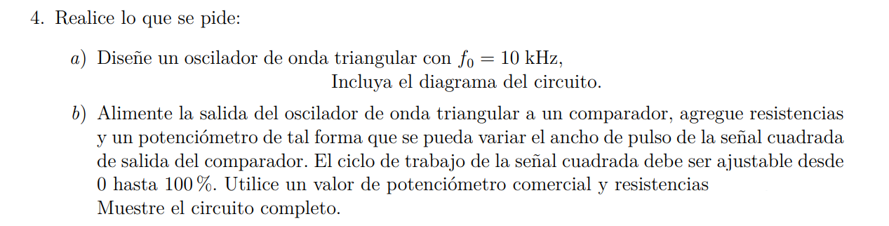 Realice lo que se pide: a) Diseñe un oscilador de onda triangular con \( f_{0}=10 \mathrm{kHz} \), Incluya el diagrama del ci