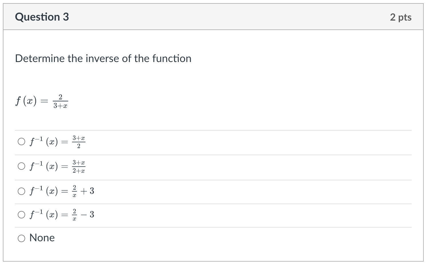 Determine the inverse of the function
\[
f(x)=\frac{2}{3+x}
\]
\[
\begin{array}{l}
f^{-1}(x)=\frac{3+x}{2} \\
f^{-1}(x)=\frac