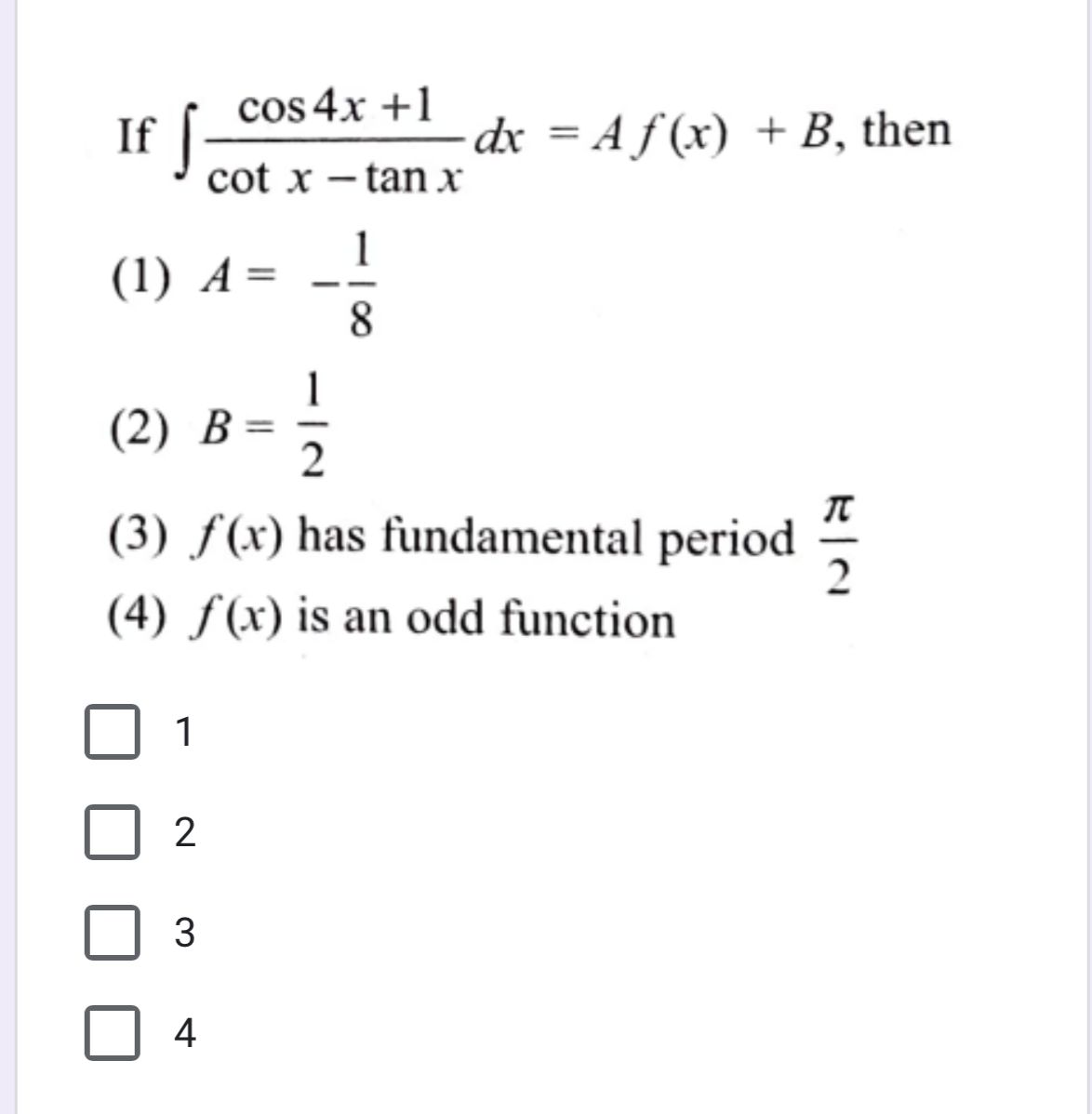 Solved If ∫﻿﻿cos4x+1cotxtanxdx=Af(x)+B,
