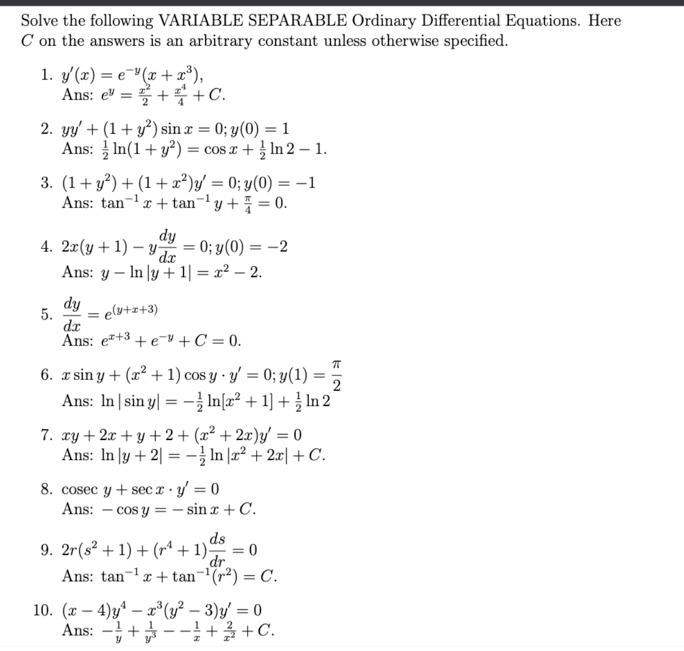 Solve the following VARIABLE SEPARABLE Ordinary Differential Equations. Here C on the answers is an arbitrary constant unless