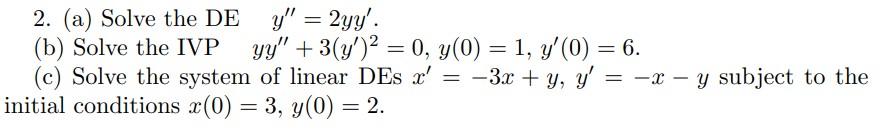 2. (a) Solve the DE \( y^{\prime \prime}=2 y y^{\prime} \). (b) Solve the IVP \( y y^{\prime \prime}+3\left(y^{\prime}\right)