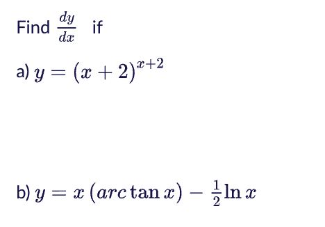 ind \( \frac{d y}{d x} \) if \( y=(x+2)^{x+2} \) \[ y=x(\arctan x)-\frac{1}{2} \ln x \]