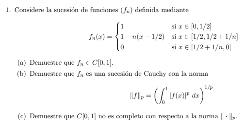 1. Considere la sucesión de funciones \( \left(f_{n}\right) \) definida mediante \[ f_{n}(x)=\left\{\begin{array}{ll} 1 & \te