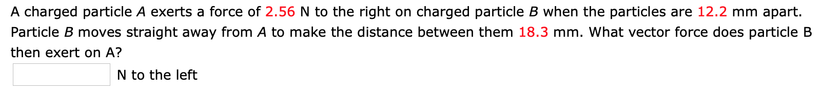 Solved A charged particle A exerts a force of 2.56 N to the | Chegg.com