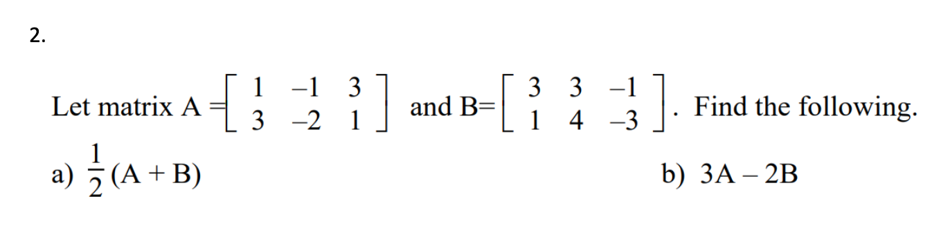 Solved 2. Let Matrix A A) — 2 (A + B) { 1 -1 3-2 3 1 ] And B | Chegg.com