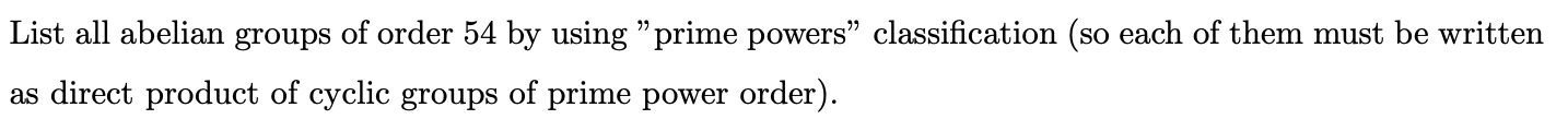 Solved List all abelian groups of order 54 by using ”prime | Chegg.com