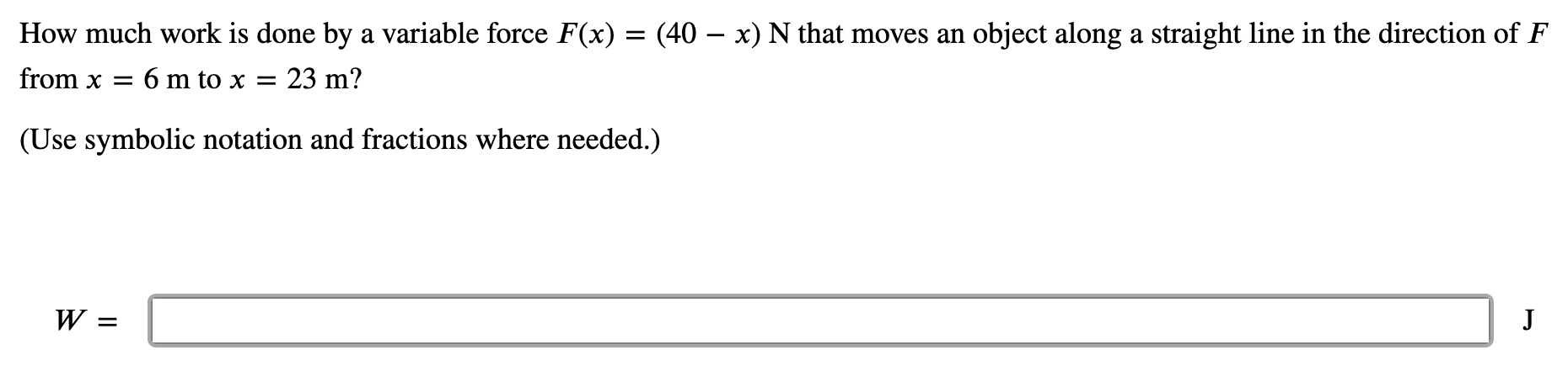 How much work is done by a variable force \( F(x)=(40-x) \mathrm{N} \) that moves an object along a straight line in the dire