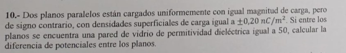 10.- Dos planos paralelos están cargados uniformemente con igual magnitud de carga, pero de signo contrario, con densidades s