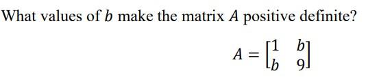 Solved What values of b make the matrix A positive definite? | Chegg.com