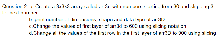 Solved Question 2:a. Create a 3x3x3 array called arr3d with | Chegg.com