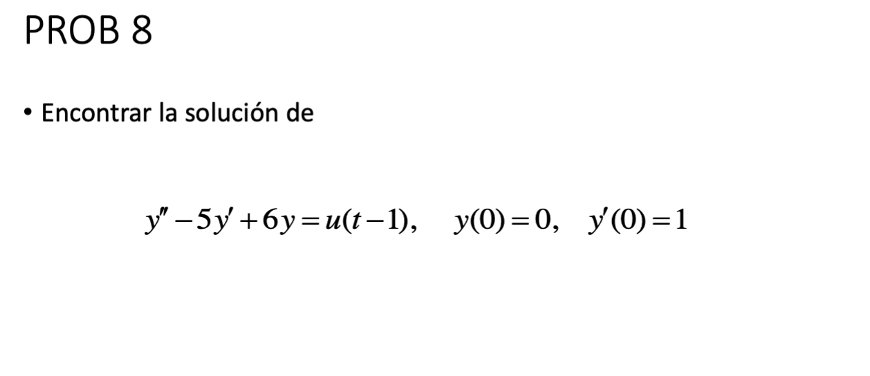 - Encontrar la solución de \[ y^{\prime \prime}-5 y^{\prime}+6 y=u(t-1), \quad y(0)=0, \quad y^{\prime}(0)=1 \]