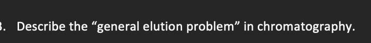 Solved 1. Describe the “general elution problem” in | Chegg.com