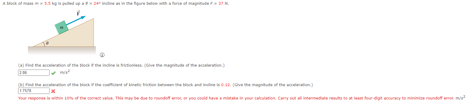 A block of mass \( m=5.5 \mathrm{~kg} \) is pulled up a \( \theta=24^{\circ} \) incline as in the figure below with a force o