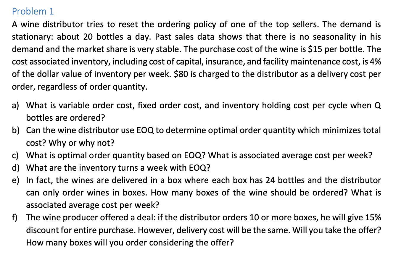 Problem 1 A wine distributor tries to reset the ordering policy of one of the top sellers. The demand is stationary: about 20