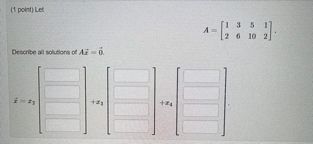 Solved (1 point) Let A= [1 3 5 1 2 6 10 2 10 ] Describe all | Chegg.com