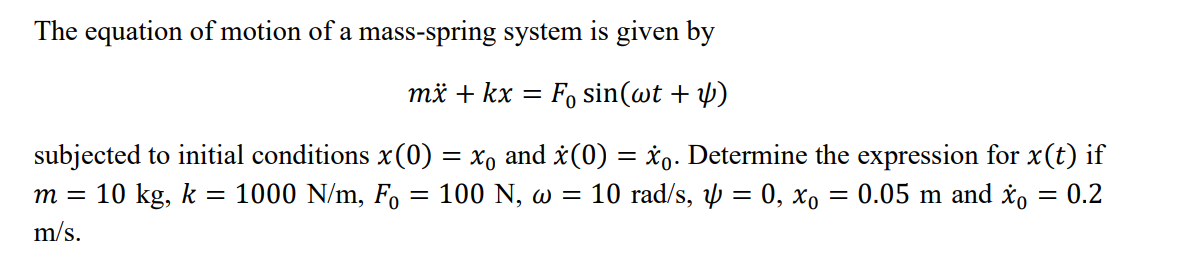 The equation of motion of a mass-spring system is given by
\[
m \ddot{x}+k x=F_{0} \sin (\omega t+\psi)
\]
subjected to initi