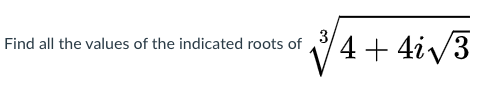 Solved 3 Find all the values of the indicated roots of 4 + | Chegg.com