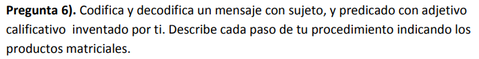 Pregunta 6). Codifica y decodifica un mensaje con sujeto, y predicado con adjetivo calificativo inventado por ti. Describe ca