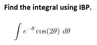 Find the integral using IBP. \[ \int e^{-\theta} \cos (2 \theta) d \theta \]