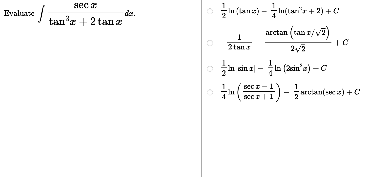 Evaluate , sec x tan³x + 2 tan x - dx. -In (tan x) — ln(tan²x + 2) + C arctan (tan x/√2) 1 2 tan x 2√2 In \sin x-ln (2sin²x)