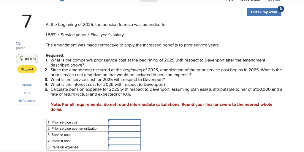 At the beginning of 2025 , the pension formula was amended to:
\( 1.55 \% \times \) Service years \( \times \) Final years s