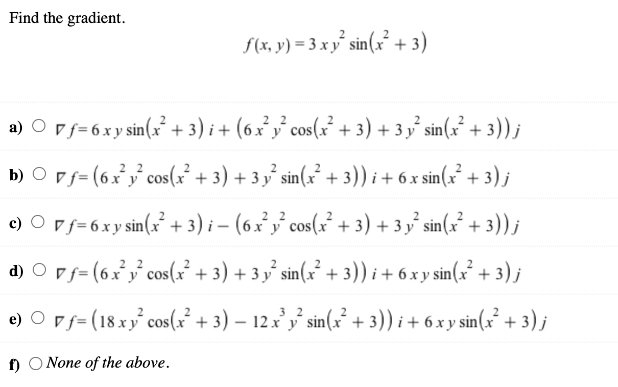 Find the gradient. f(x, y) = 3 x y sin(x + 3) 2 2 2 2 2 2 2 2 a) O Of=6x y sin(x² + 3)i + (6 x’y? cos(x + 3) + 3 y? sin(x² +