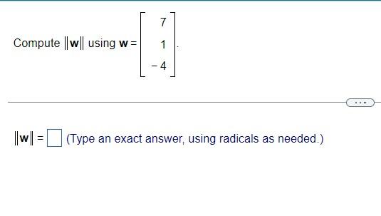 Solved Compute ∥w∥ using w=⎣⎡71−4⎦⎤. ∥w∥= (Type an exact | Chegg.com