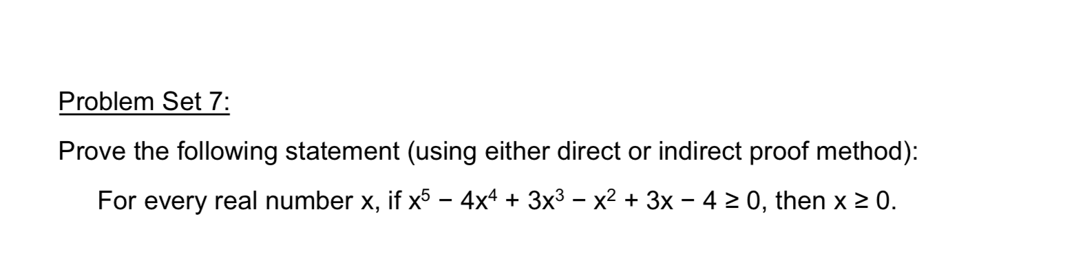 Problem Set 7:
Prove the following statement (using either direct or indirect proof method):
For every real number \( x \), i