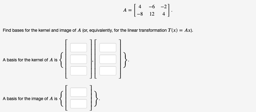 Solved 4 A= - 1 -6 -2 12 2] -8 Find bases for the kernel and | Chegg.com