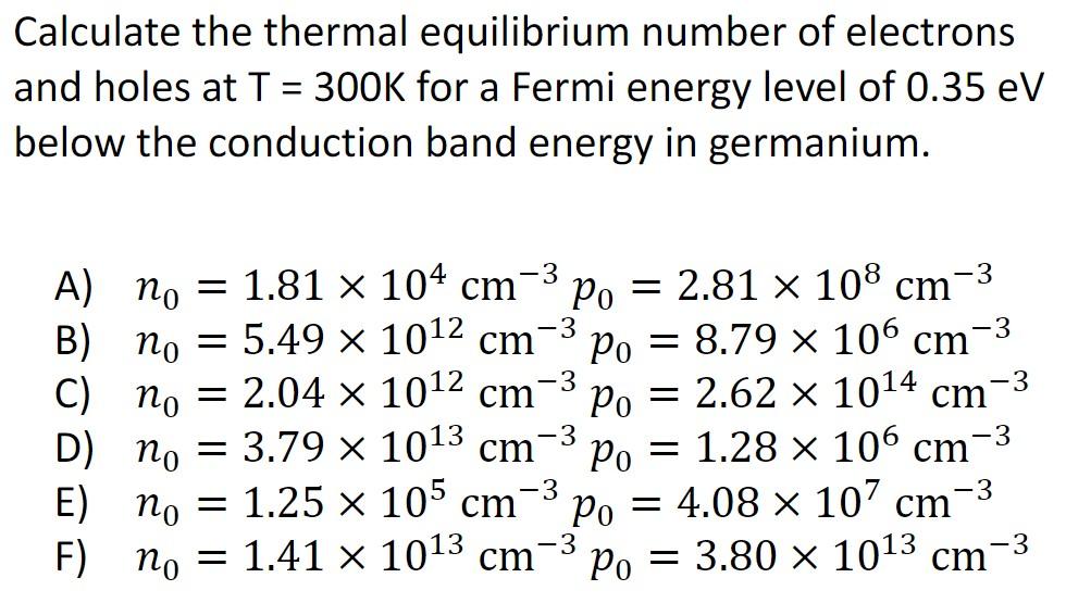 Calculate the thermal equilibrium number of electrons and holes at \( \mathrm{T}=300 \mathrm{~K} \) for a Fermi energy level 