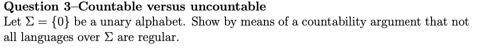 Let S = {0} be a unary alphabet. Show by means of a countability argument that not all languages...