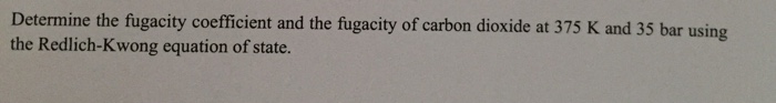 Solved Determine The Fugacity Coefficient And The Fugacity 1722