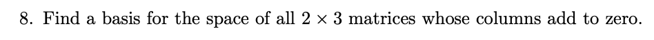 Solved 8. Find a basis for the space of all 2 x 3 matrices | Chegg.com