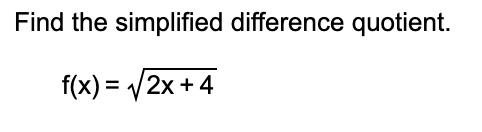 Find the simplified difference quotient.
\[
f(x)=\sqrt{2 x+4}
\]