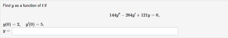 Find \( y \) as a function of \( t \) if \[ \begin{array}{l} y(0)=2, \quad y^{\prime}(0)=5 \\ y= \end{array} \]