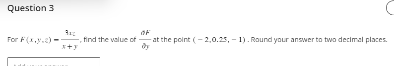 For \( F(x, y, z)=\frac{3 x z}{x+y} \), find the value of \( \frac{\partial F}{\partial y} \) at the point \( (-2,0.25,-1) \)