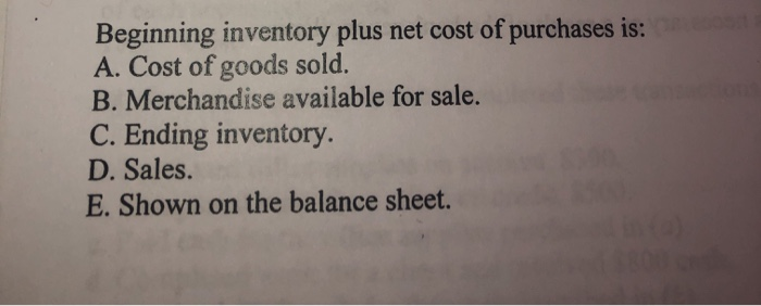 Beginning Inventory Plus Net Purchases Is Solved Beginning inventory plus net cost of purchases is: A. | Chegg.com