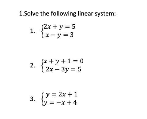 1.Solve the following linear system: 1. \( \left\{\begin{array}{c}2 x+y=5 \\ x-y=3\end{array}\right. \) 2. \( \left\{\begin{a