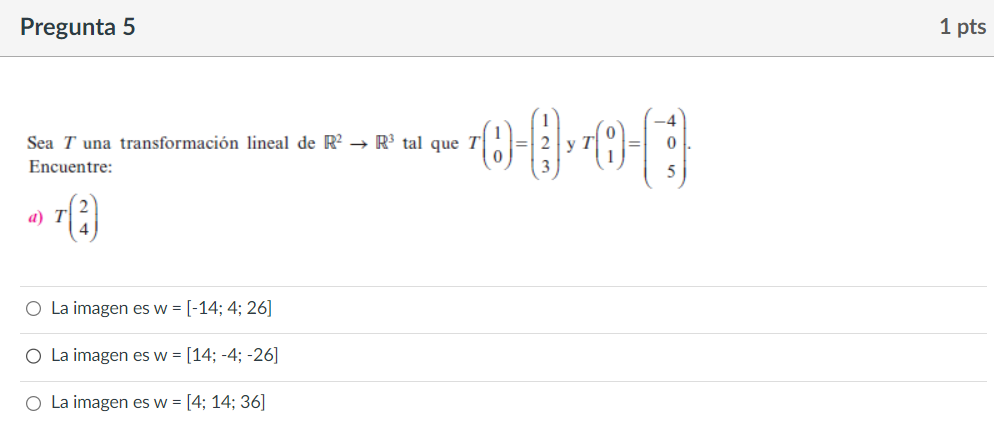 Sea \( T \) una transformación lineal de \( \mathbb{R}^{2} \rightarrow \mathbb{R}^{3} \) tal que \( T\left(\begin{array}{l}1