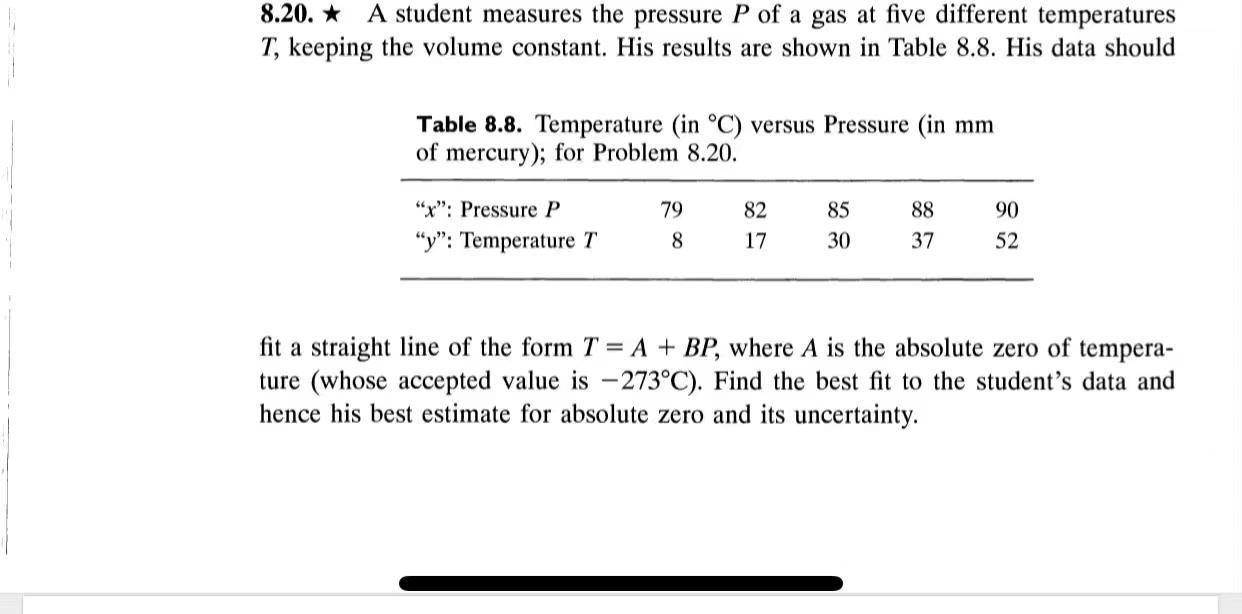 8.20. * A student measures the pressure P of a gas at five different temperatures
T, keeping the volume constant. His results