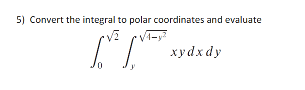 Solved 5) Convert the integral to polar coordinates and | Chegg.com